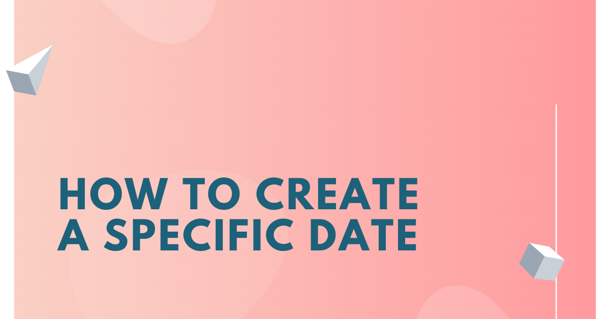 How to Create a Specific Date